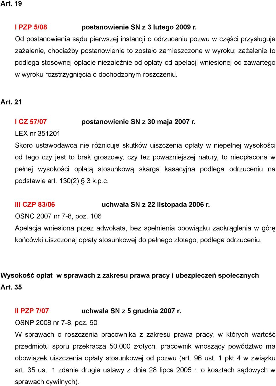 niezależnie od opłaty od apelacji wniesionej od zawartego w wyroku rozstrzygnięcia o dochodzonym roszczeniu. Art. 21 I CZ 57/07 postanowienie SN z 30 maja 2007 r.