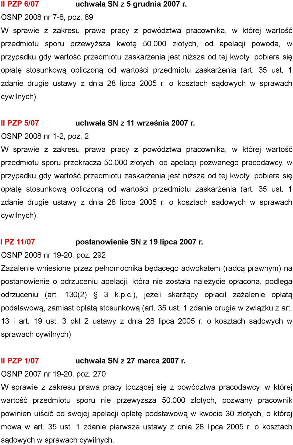 1 zdanie drugie ustawy z dnia 28 lipca 2005 r. o kosztach sądowych w sprawach cywilnych). II PZP 5/07 uchwała SN z 11 września 2007 r. OSNP 2008 nr 1-2, poz.