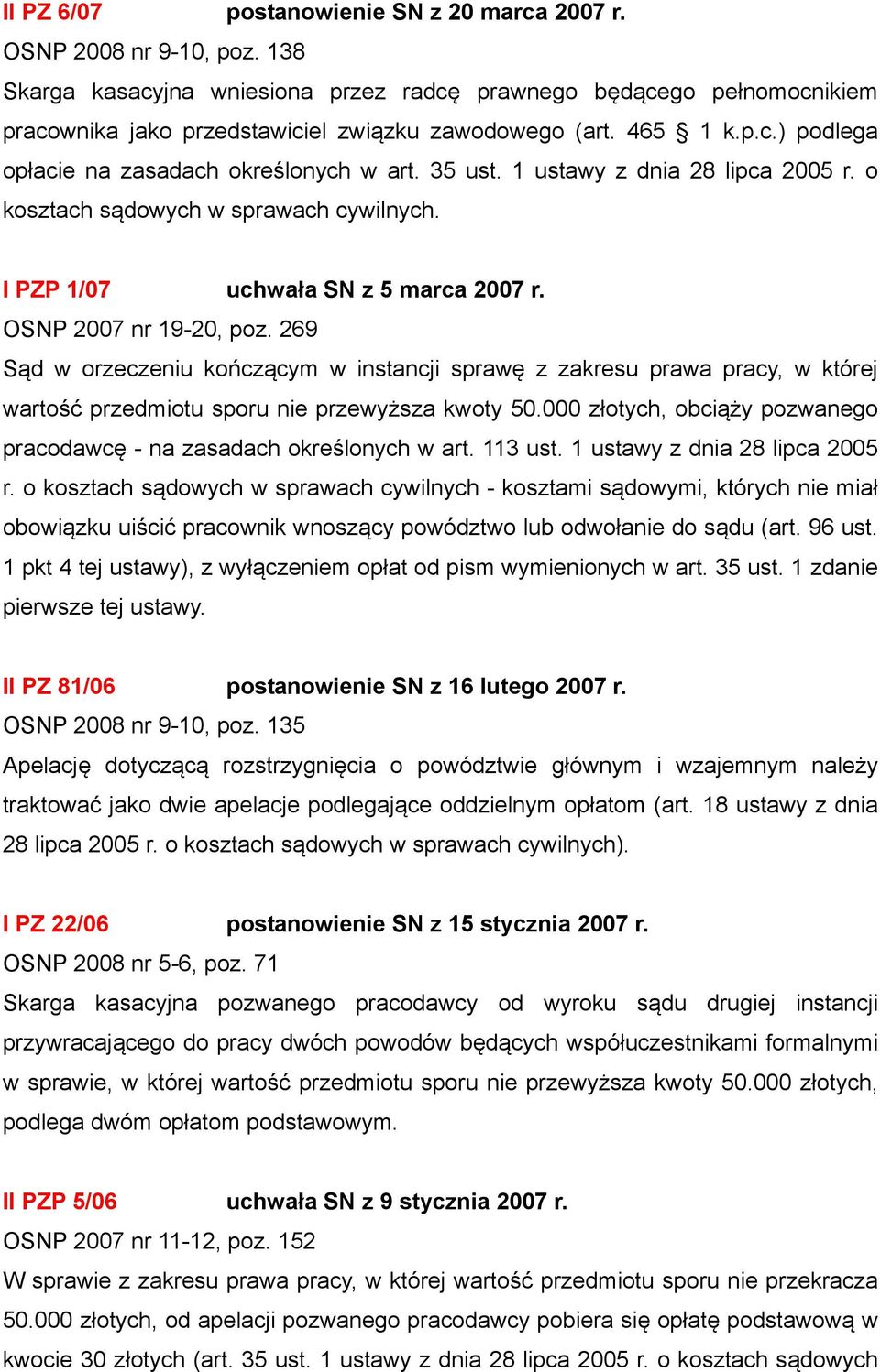 1 ustawy z dnia 28 lipca 2005 r. o kosztach sądowych w sprawach cywilnych. I PZP 1/07 uchwała SN z 5 marca 2007 r. OSNP 2007 nr 19-20, poz.