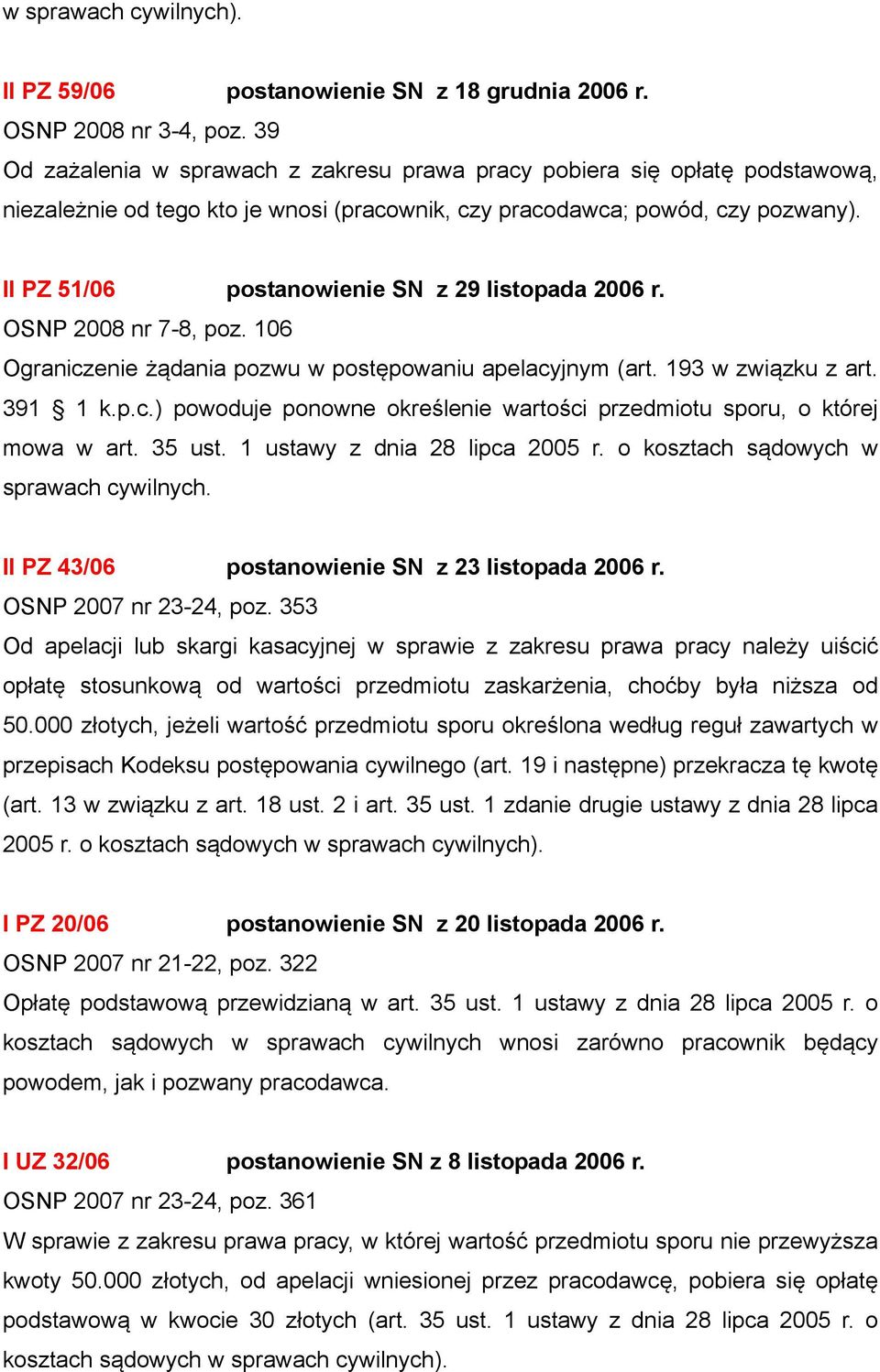 II PZ 51/06 postanowienie SN z 29 listopada 2006 r. OSNP 2008 nr 7-8, poz. 106 Ograniczenie żądania pozwu w postępowaniu apelacyjnym (art. 193 w związku z art. 391 1 k.p.c.) powoduje ponowne określenie wartości przedmiotu sporu, o której mowa w art.