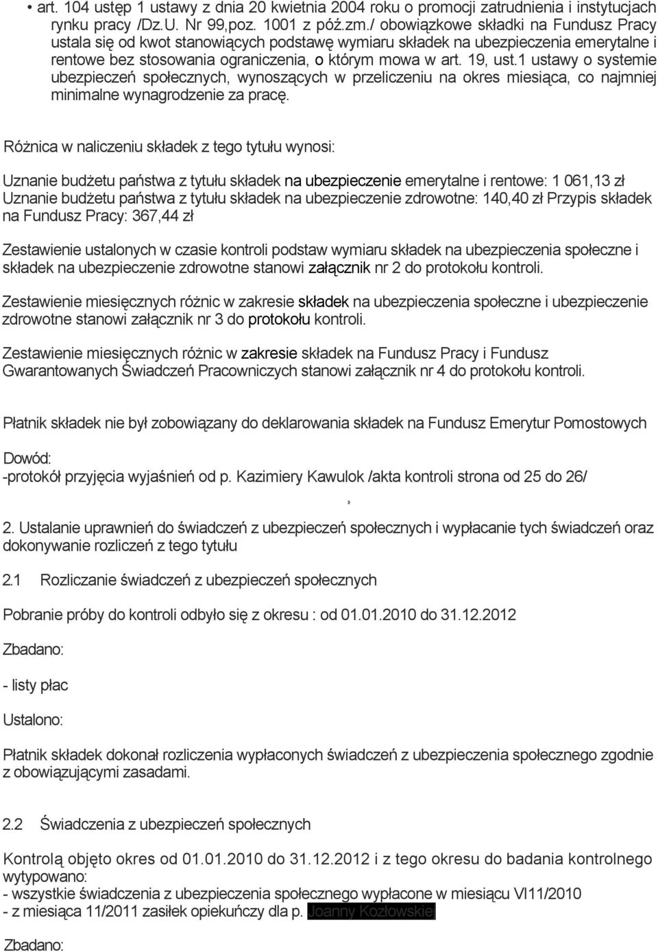 1 ustawy o systemie ubezpieczeń społecznych, wynoszących w przeliczeniu na okres miesiąca, co najmniej minimalne wynagrodzenie za pracę.