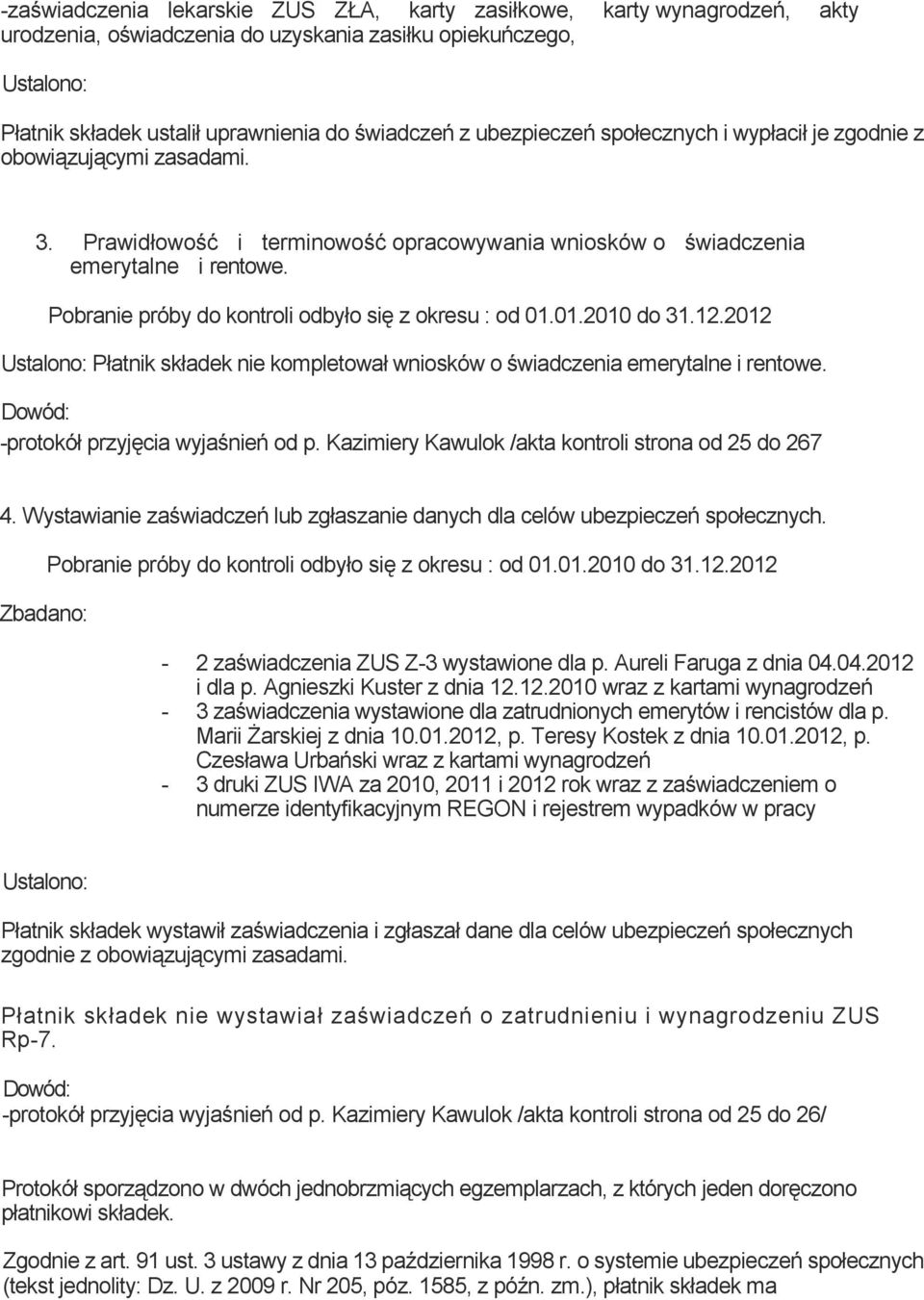 Pobranie próby do kontroli odbyło się z okresu : od 01.01.2010 do 31.12.2012 Płatnik składek nie kompletował wniosków o świadczenia emerytalne i rentowe. -protokół przyjęcia wyjaśnień od p.