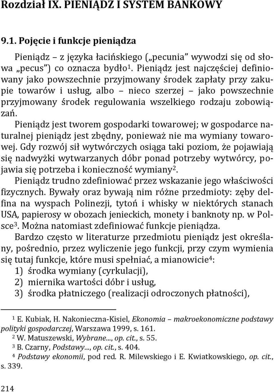zobowiązań. Pieniądz jest tworem gospodarki towarowej; w gospodarce naturalnej pieniądz jest zbędny, ponieważ nie ma wymiany towarowej.