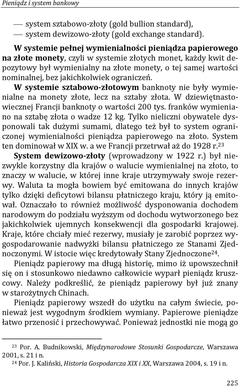 jakichkolwiek ograniczeń. W systemie sztabowo-złotowym banknoty nie były wymienialne na monety złote, lecz na sztaby złota. W dziewiętnastowiecznej Francji banknoty o wartości 200 tys.