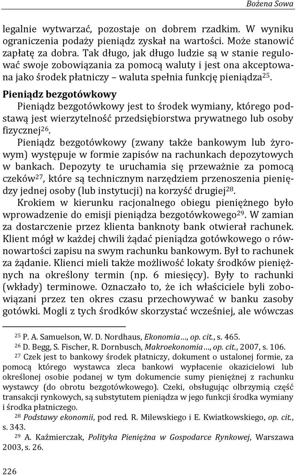 Pieniądz bezgotówkowy Pieniądz bezgotówkowy jest to środek wymiany, którego podstawą jest wierzytelność przedsiębiorstwa prywatnego lub osoby fizycznej 26.