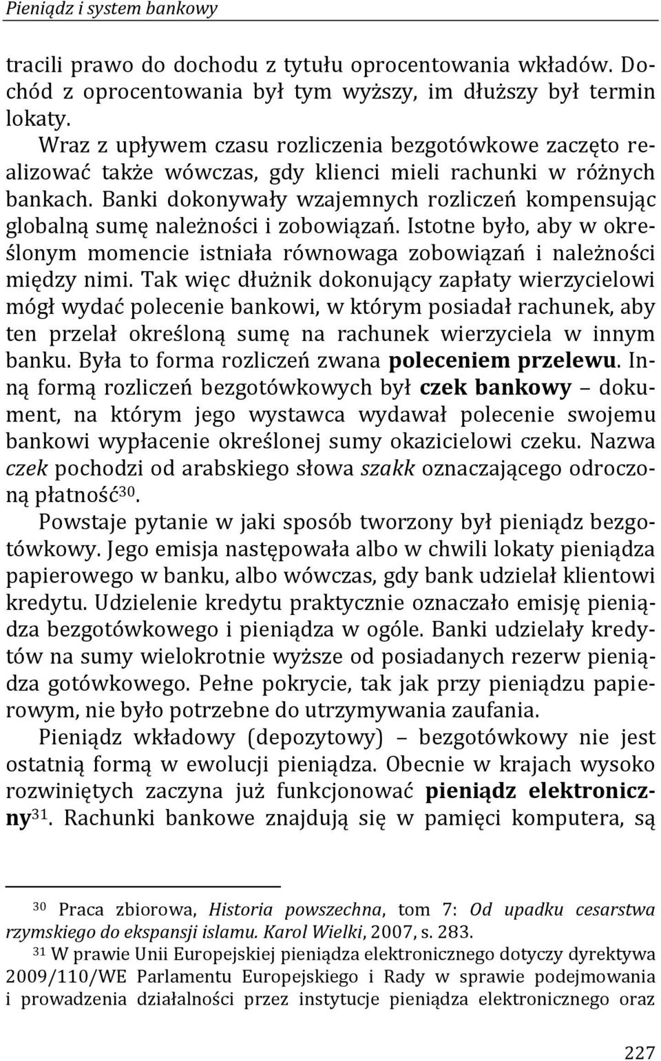 Banki dokonywały wzajemnych rozliczeń kompensując globalną sumę należności i zobowiązań. Istotne było, aby w określonym momencie istniała równowaga zobowiązań i należności między nimi.