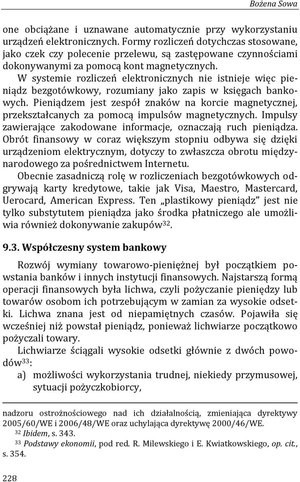 W systemie rozliczeń elektronicznych nie istnieje więc pieniądz bezgotówkowy, rozumiany jako zapis w księgach bankowych.