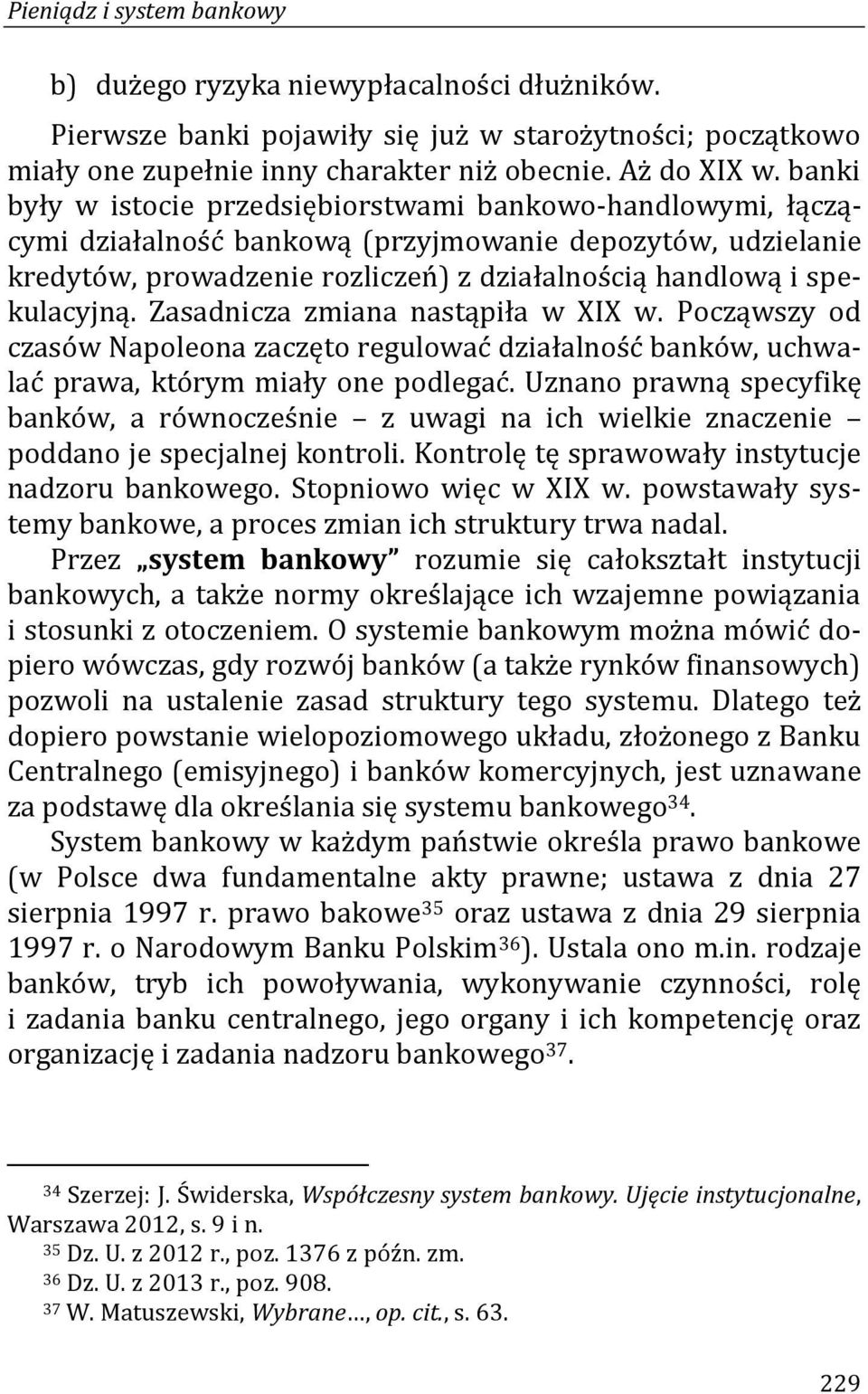 Zasadnicza zmiana nastąpiła w XIX w. Począwszy od czasów Napoleona zaczęto regulować działalność banków, uchwalać prawa, którym miały one podlegać.
