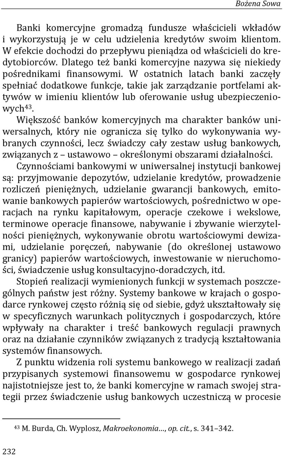 W ostatnich latach banki zaczęły spełniać dodatkowe funkcje, takie jak zarządzanie portfelami aktywów w imieniu klientów lub oferowanie usług ubezpieczeniowych 43.