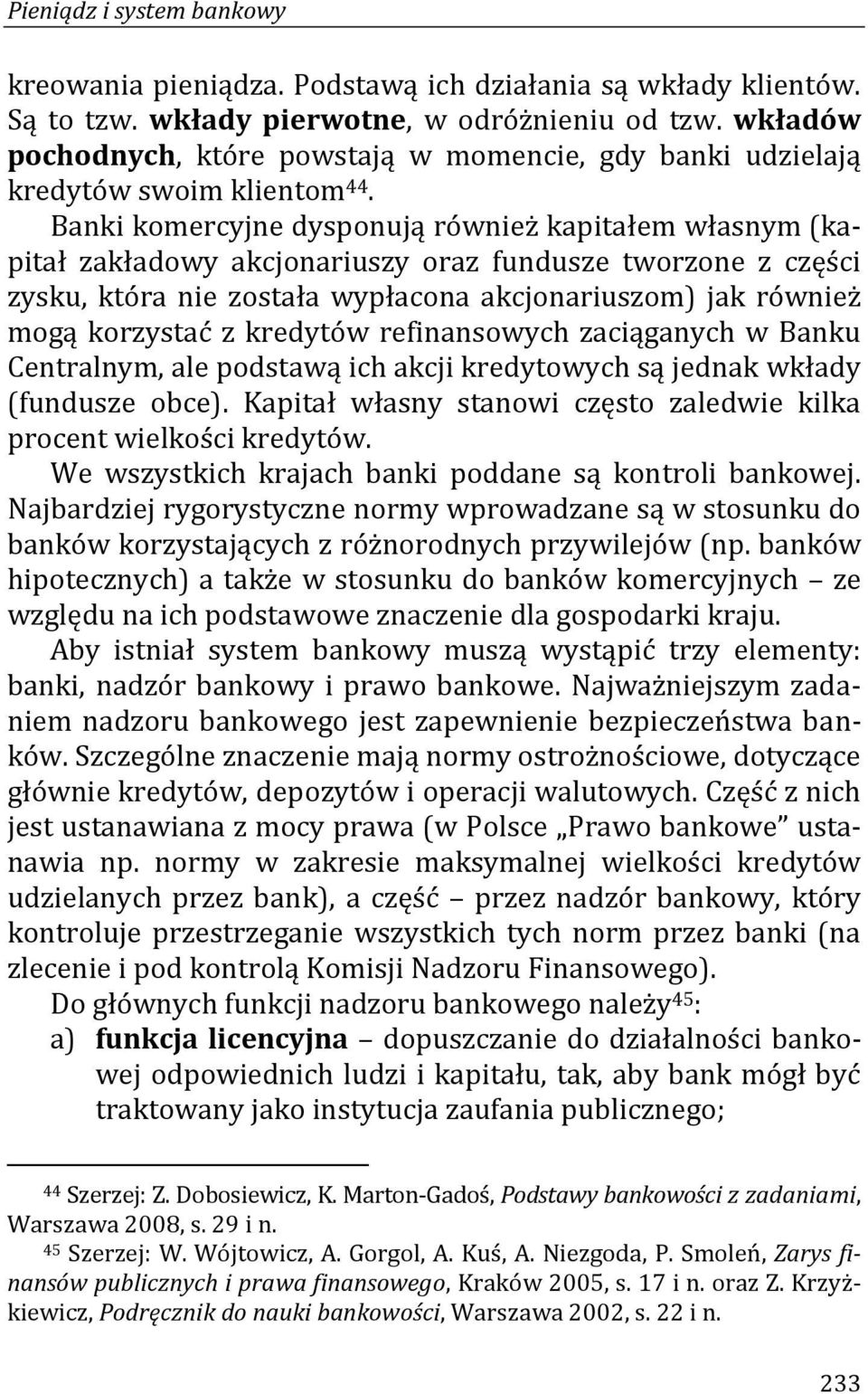 Banki komercyjne dysponują również kapitałem własnym (kapitał zakładowy akcjonariuszy oraz fundusze tworzone z części zysku, która nie została wypłacona akcjonariuszom) jak również mogą korzystać z
