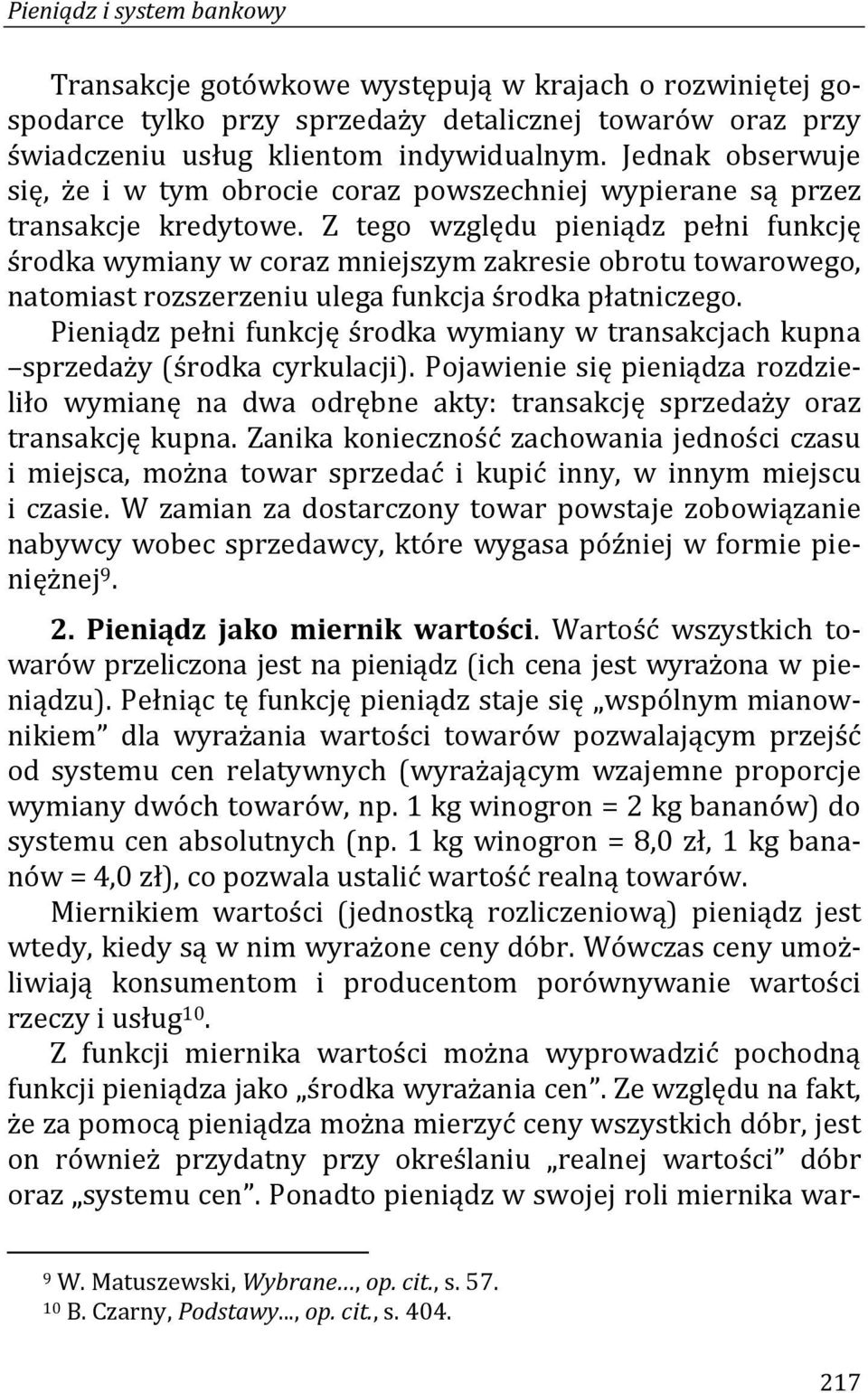 Z tego względu pieniądz pełni funkcję środka wymiany w coraz mniejszym zakresie obrotu towarowego, natomiast rozszerzeniu ulega funkcja środka płatniczego.