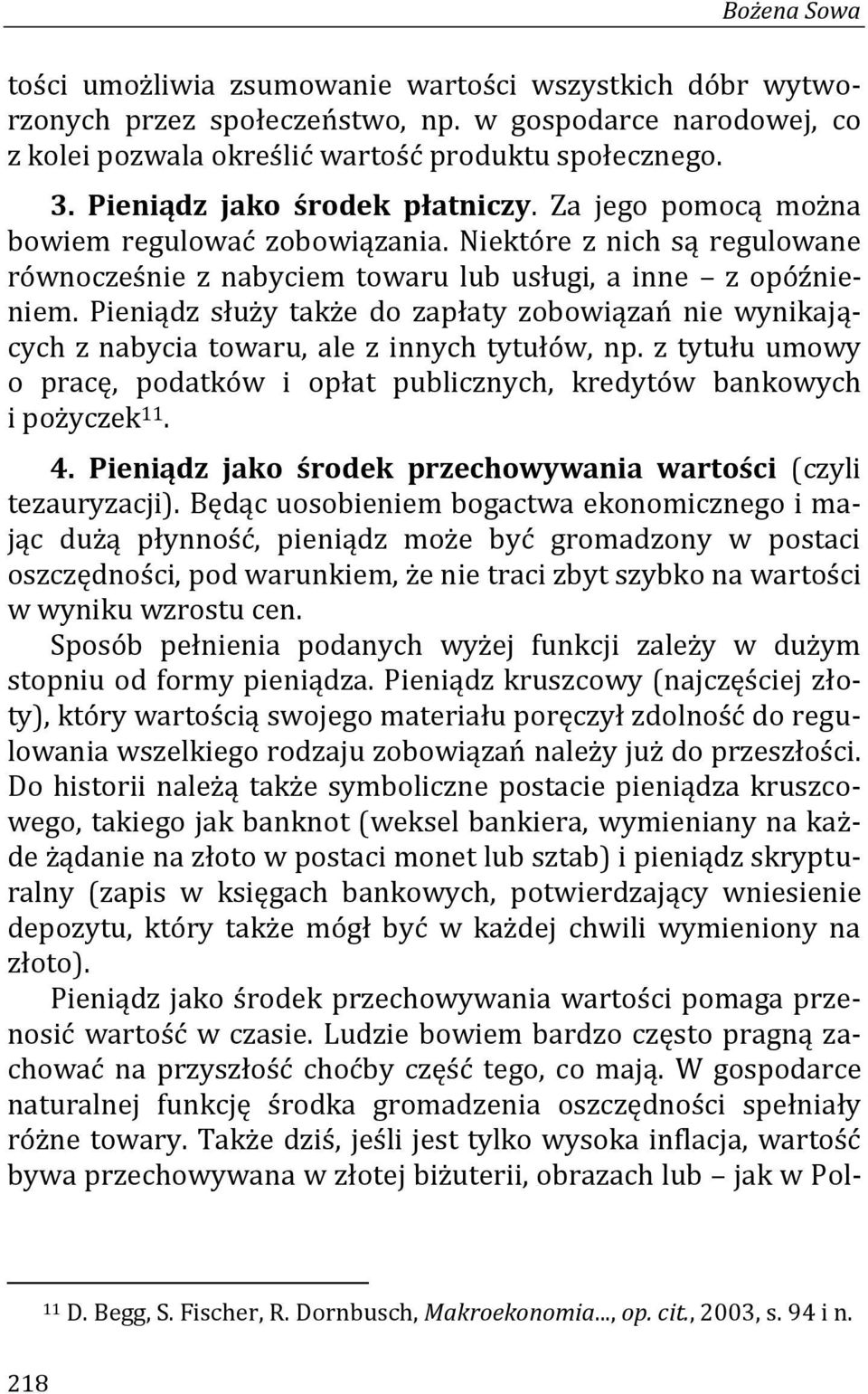 Pieniądz służy także do zapłaty zobowiązań nie wynikających z nabycia towaru, ale z innych tytułów, np. z tytułu umowy o pracę, podatków i opłat publicznych, kredytów bankowych i pożyczek 11. 4.