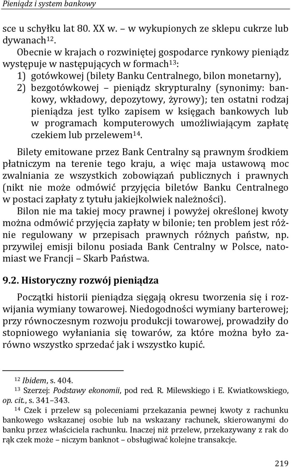 (synonimy: bankowy, wkładowy, depozytowy, żyrowy); ten ostatni rodzaj pieniądza jest tylko zapisem w księgach bankowych lub w programach komputerowych umożliwiającym zapłatę czekiem lub przelewem 14.