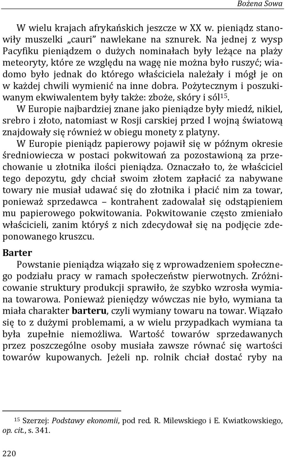 on w każdej chwili wymienić na inne dobra. Pożytecznym i poszukiwanym ekwiwalentem były także: zboże, skóry i sól 15.