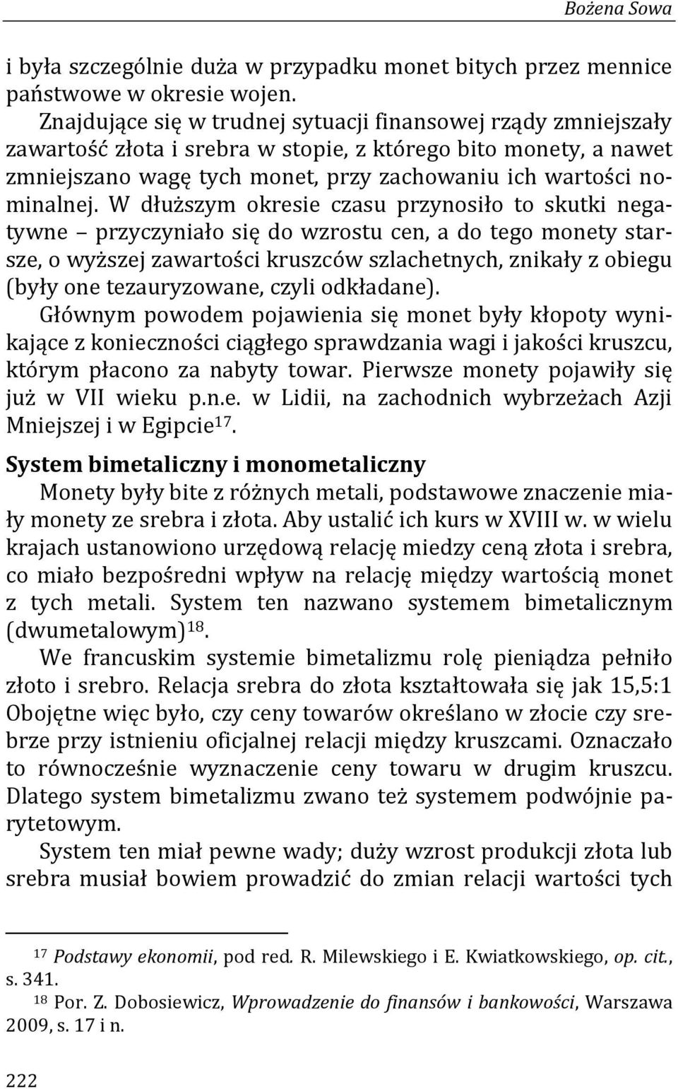 W dłuższym okresie czasu przynosiło to skutki negatywne przyczyniało się do wzrostu cen, a do tego monety starsze, o wyższej zawartości kruszców szlachetnych, znikały z obiegu (były one