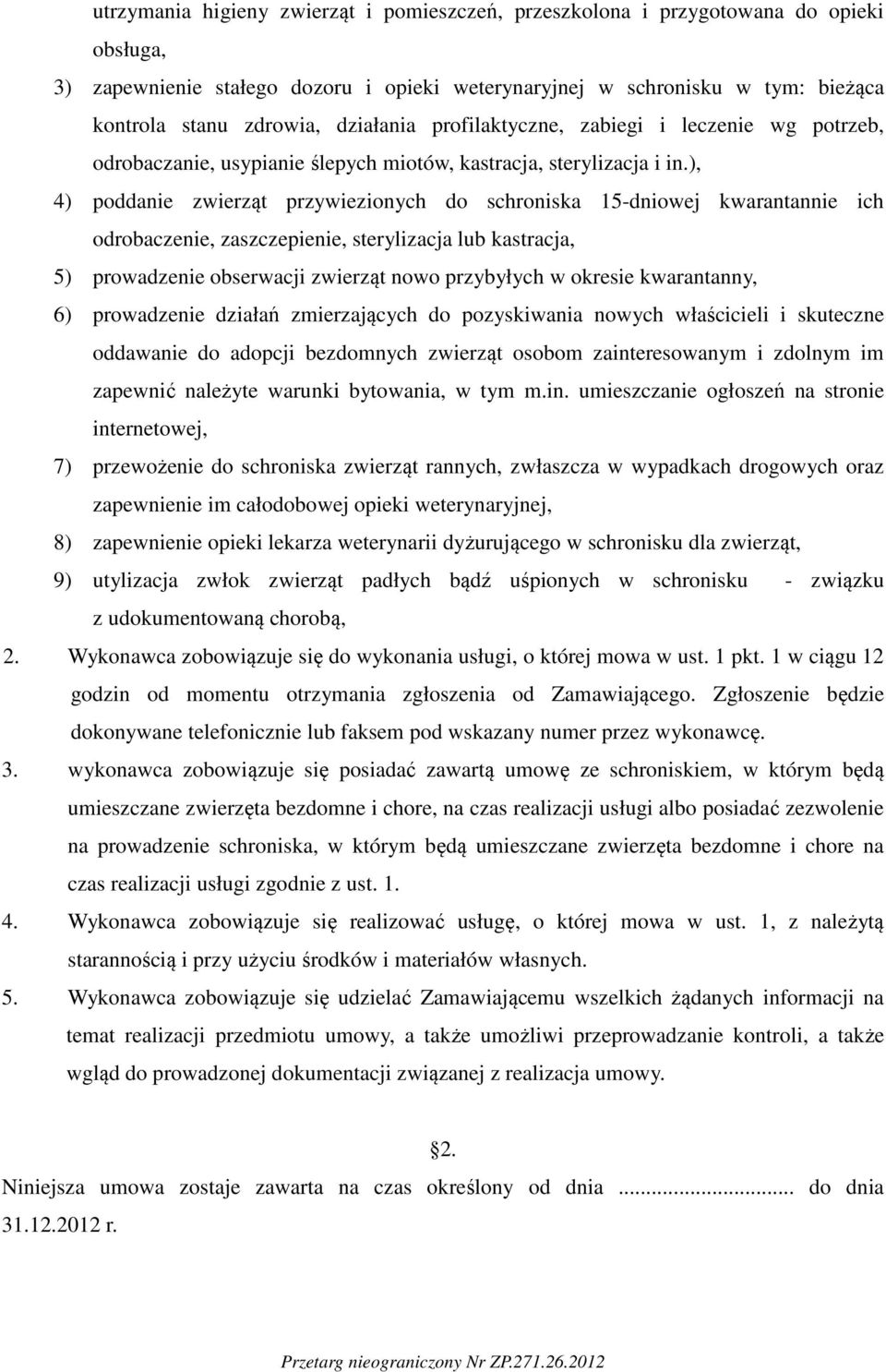 ), 4) poddanie zwierząt przywiezionych do schroniska 15-dniowej kwarantannie ich odrobaczenie, zaszczepienie, sterylizacja lub kastracja, 5) prowadzenie obserwacji zwierząt nowo przybyłych w okresie