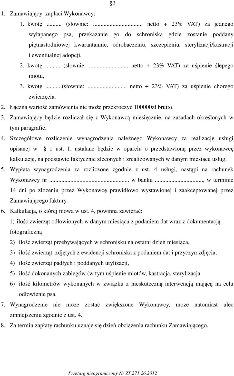 adopcji, 2. kwotę... (słownie:... netto + 23% VAT) za uśpienie ślepego miotu, 3. kwotę...(słownie:... netto + 23% VAT) za uśpienie chorego zwierzęcia. 2. Łączna wartość zamówienia nie może przekroczyć 100000zł brutto.