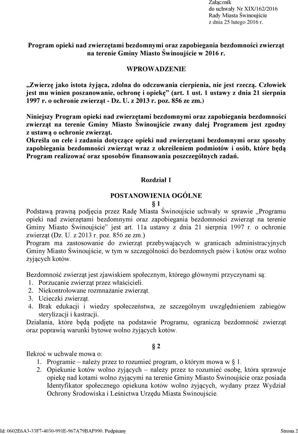 WPROWADZENIE Zwierzę jako istota żyjąca, zdolna do odczuwania cierpienia, nie jest rzeczą. Człowiek jest mu winien poszanowanie, ochronę i opiekę (art. 1 ust. 1 ustawy z dnia 21 sierpnia 1997 r.