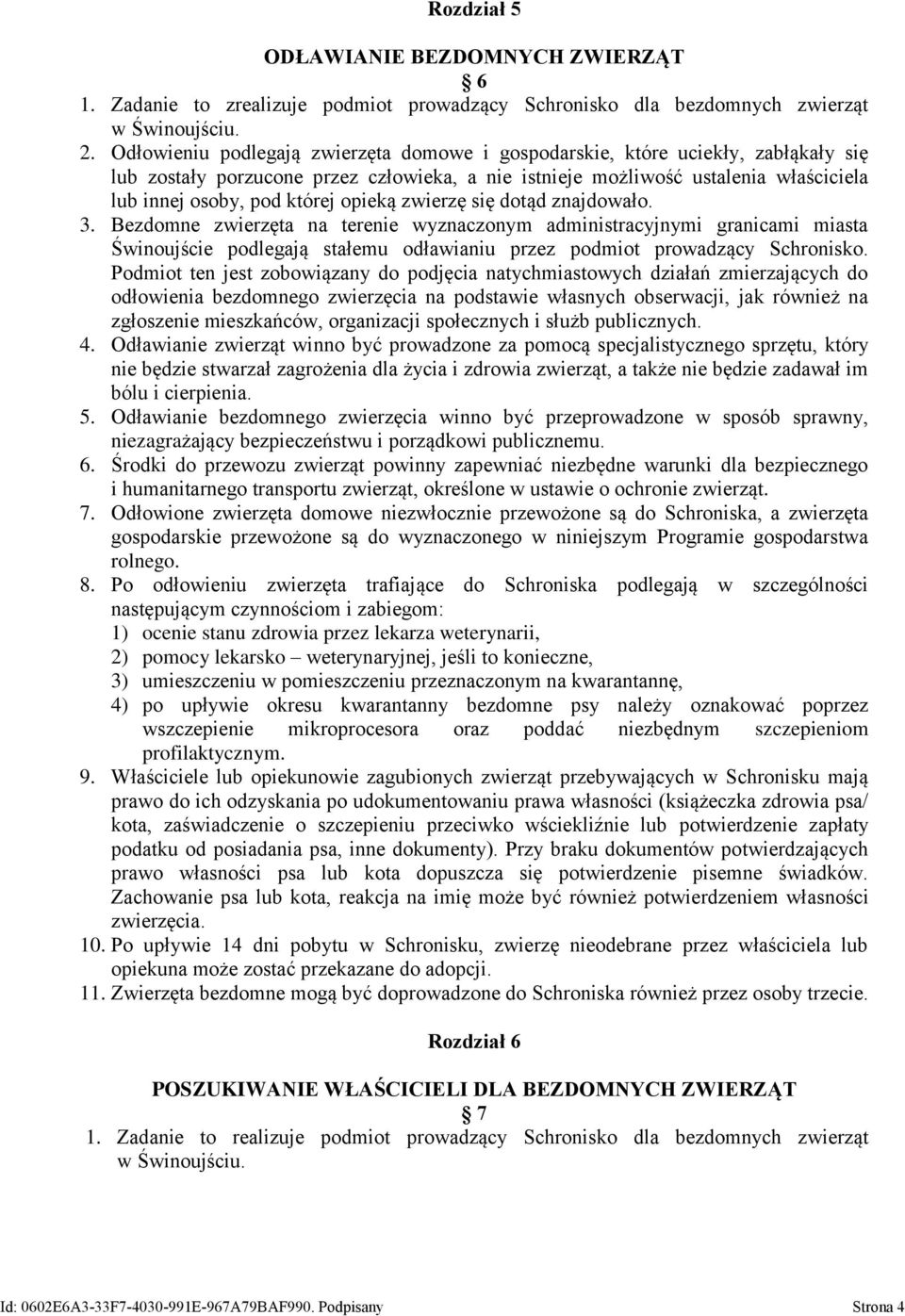 opieką zwierzę się dotąd znajdowało. 3. Bezdomne zwierzęta na terenie wyznaczonym administracyjnymi granicami miasta Świnoujście podlegają stałemu odławianiu przez podmiot prowadzący Schronisko.