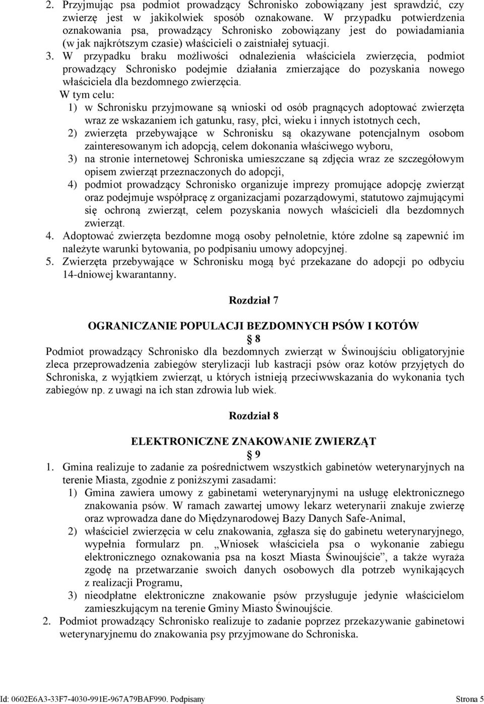 W przypadku braku możliwości odnalezienia właściciela zwierzęcia, podmiot prowadzący Schronisko podejmie działania zmierzające do pozyskania nowego właściciela dla bezdomnego zwierzęcia.