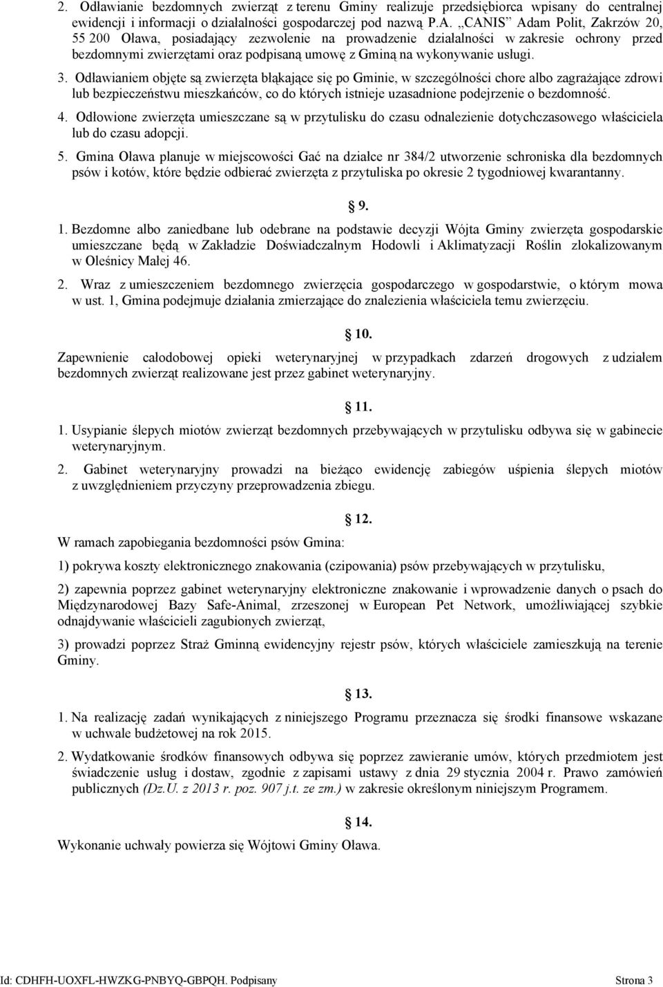 Odławianiem objęte są zwierzęta błąkające się po Gminie, w szczególności chore albo zagrażające zdrowi lub bezpieczeństwu mieszkańców, co do których istnieje uzasadnione podejrzenie o bezdomność. 4.