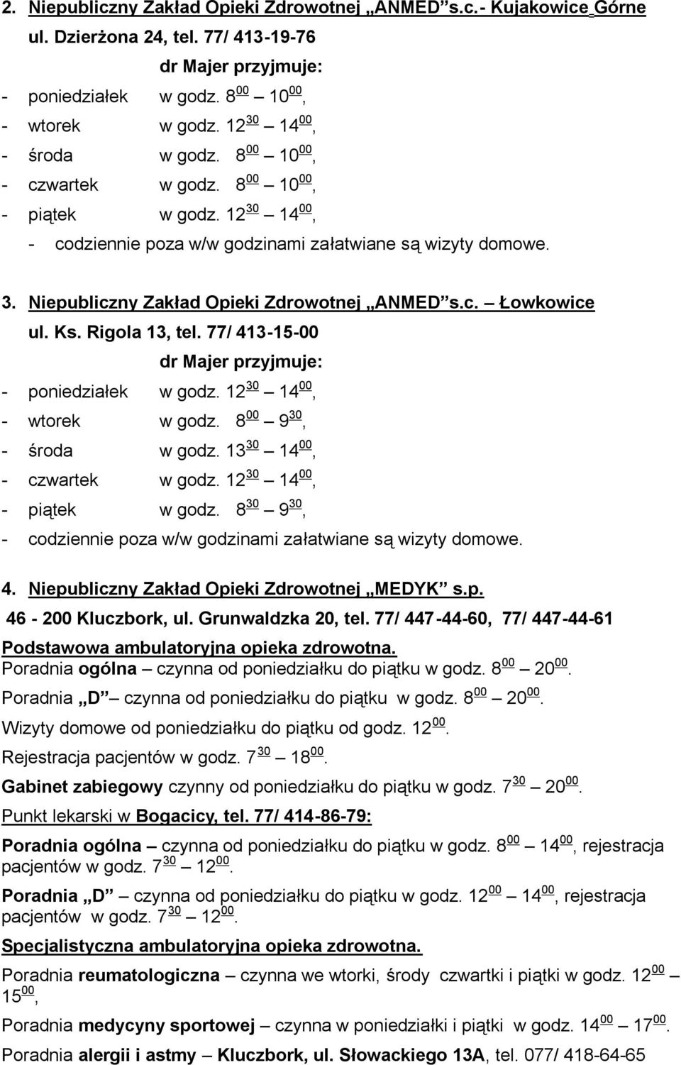 c. Łowkowice ul. Ks. Rigola 13, tel. 77/ 413-15-00 dr Majer przyjmuje: - poniedziałek w godz. 12 30 14 00, - wtorek w godz. 8 00 9 30, - środa w godz. 13 30 14 00, - czwartek w godz.