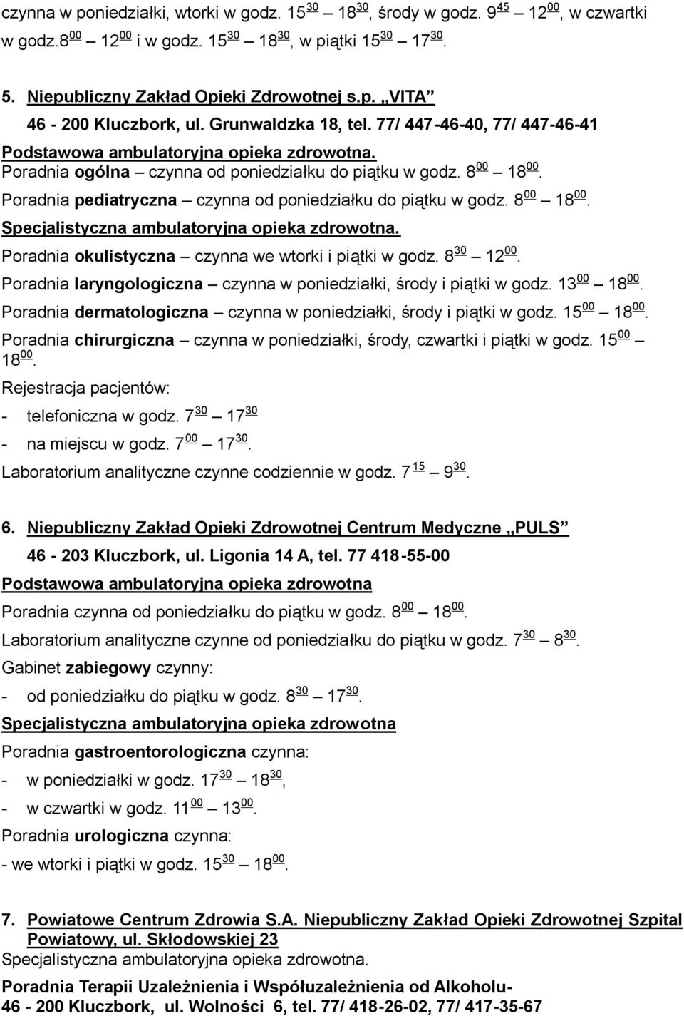 Poradnia pediatryczna czynna od poniedziałku do piątku w godz. 8 00 18 00. Specjalistyczna ambulatoryjna opieka zdrowotna. Poradnia okulistyczna czynna we wtorki i piątki w godz. 8 30 12 00.