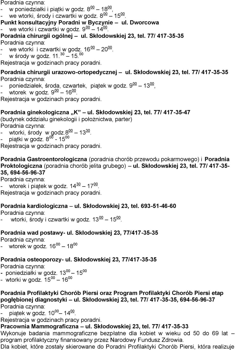 Poradnia chirurgii urazowo-ortopedycznej ul. Skłodowskiej 23, tel. 77/ 417-35-35 - poniedziałek, środa, czwartek, piątek w godz. 9 00 13 00, - wtorek w godz. 9 00 16 00.