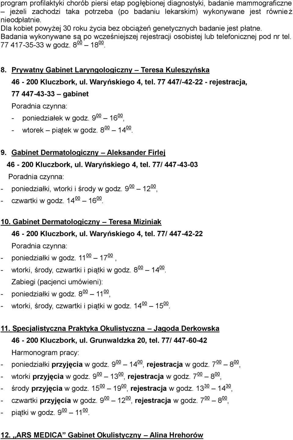 8 00 18 00. 8. Prywatny Gabinet Laryngologiczny Teresa Kuleszyńska 46-200 Kluczbork, ul. Waryńskiego 4, tel. 77 447/-42-22 - rejestracja, 77 447-43-33 gabinet - poniedziałek w godz.