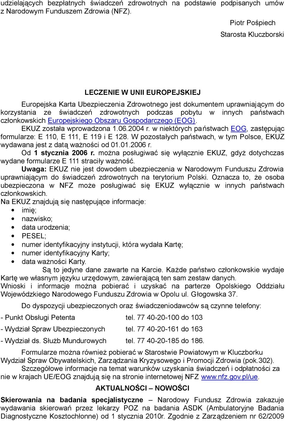 innych państwach członkowskich Europejskiego Obszaru Gospodarczego (EOG). EKUZ została wprowadzona 1.06.2004 r. w niektórych państwach EOG, zastępując formularze: E 110, E 111, E 119 i E 128.