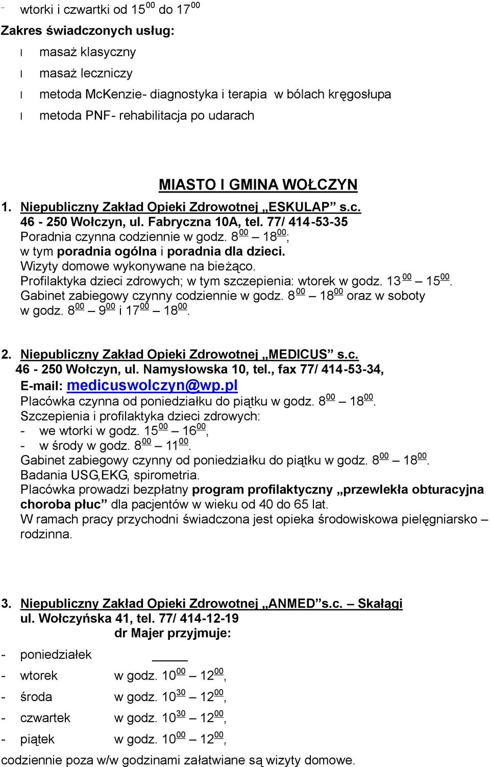 8 00 18 00 ; w tym poradnia ogólna i poradnia dla dzieci. Wizyty domowe wykonywane na bieżąco. Profilaktyka dzieci zdrowych; w tym szczepienia: wtorek w godz. 13 00 15 00.