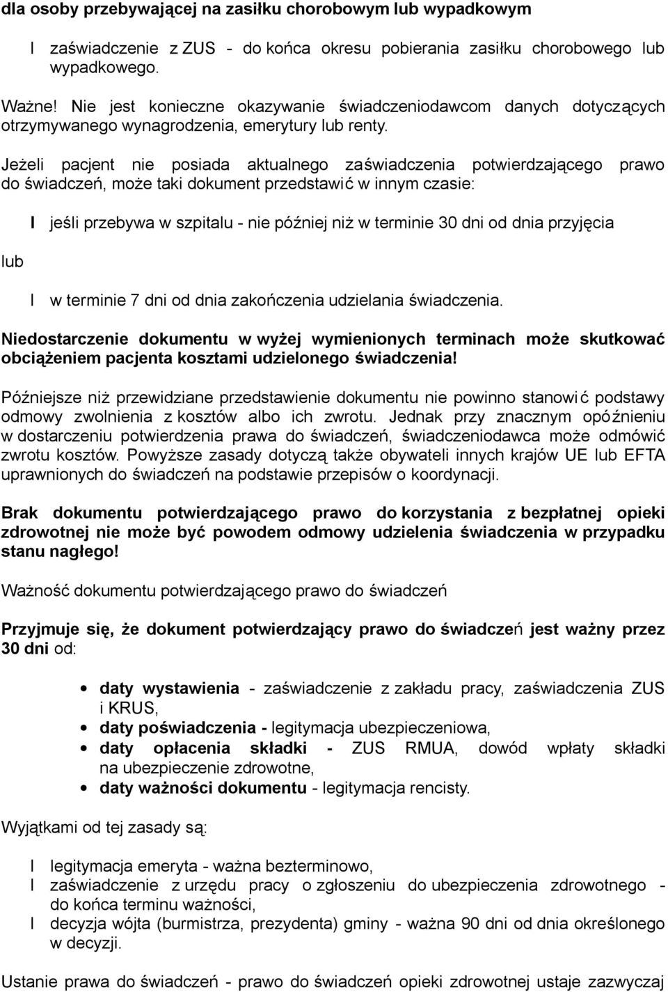 Jeżeli pacjent nie posiada aktualnego zaświadczenia potwierdzającego prawo do świadczeń, może taki dokument przedstawić w innym czasie: lub jeśli przebywa w szpitalu - nie później niż w terminie 30