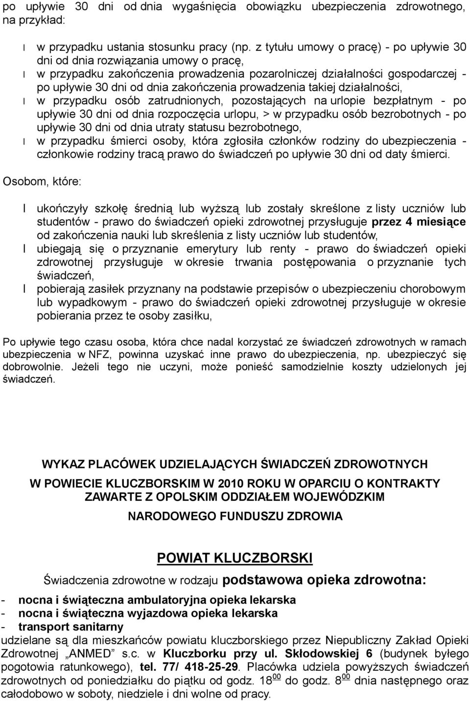 prowadzenia takiej działalności, w przypadku osób zatrudnionych, pozostających na urlopie bezpłatnym - po upływie 30 dni od dnia rozpoczęcia urlopu, > w przypadku osób bezrobotnych - po upływie 30