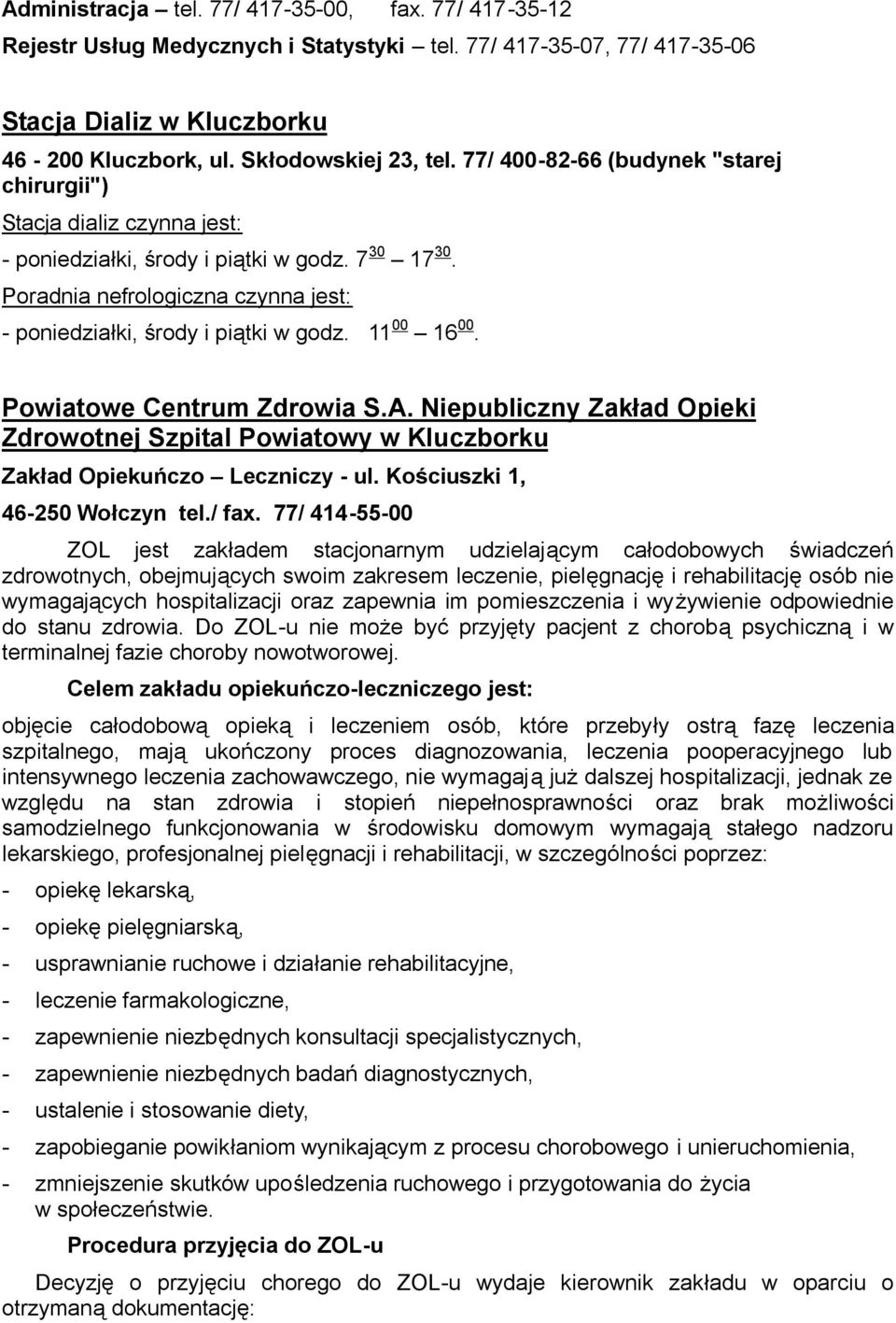 11 00 16 00. Powiatowe Centrum Zdrowia S.A. Niepubliczny Zakład Opieki Zdrowotnej Szpital Powiatowy w Kluczborku Zakład Opiekuńczo Leczniczy - ul. Kościuszki 1, 46-250 Wołczyn tel./ fax.