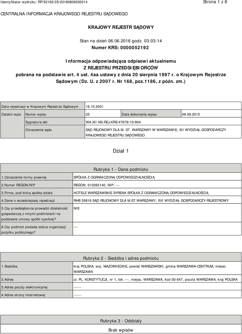 o Krajowym Rejestrze Sądowym (Dz. U. z 2007 r. Nr 168, poz.1186, z późn. zm.) Data rejestracji w Krajowym Rejestrze Sądowym 16.10.2001 Ostatni wpis Numer wpisu 25 Data dokonania wpisu 09.