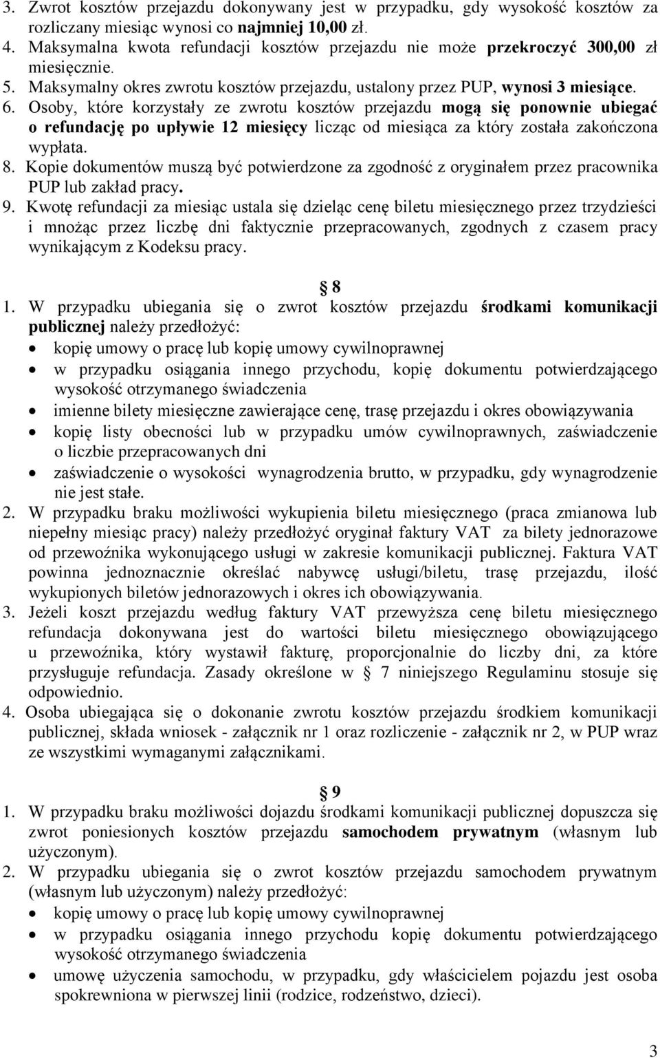 Osoby, które korzystały ze zwrotu kosztów przejazdu mogą się ponownie ubiegać o refundację po upływie 12 miesięcy licząc od miesiąca za który została zakończona wypłata. 8.