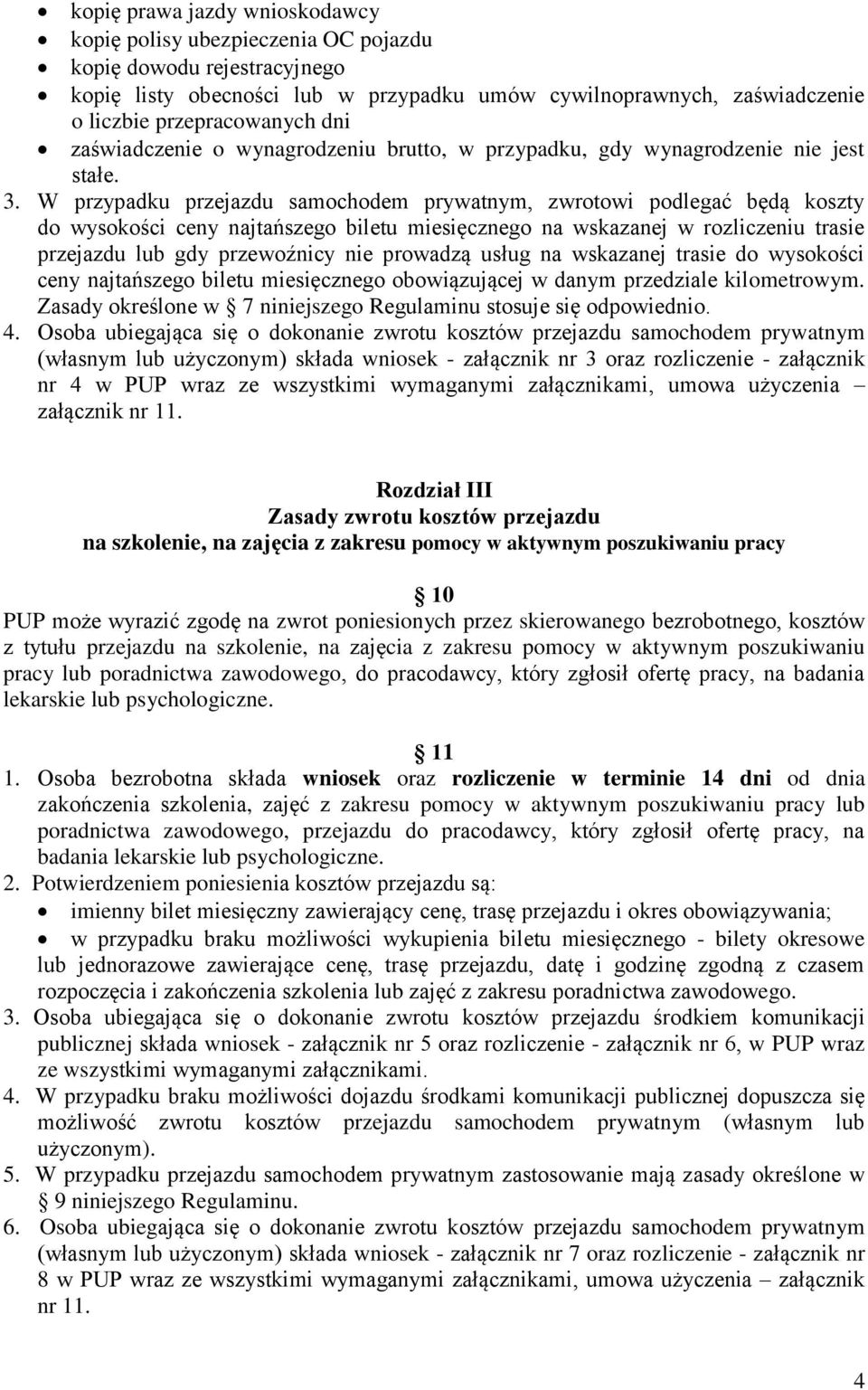 W przypadku przejazdu samochodem prywatnym, zwrotowi podlegać będą koszty do wysokości ceny najtańszego biletu miesięcznego na wskazanej w rozliczeniu trasie przejazdu lub gdy przewoźnicy nie