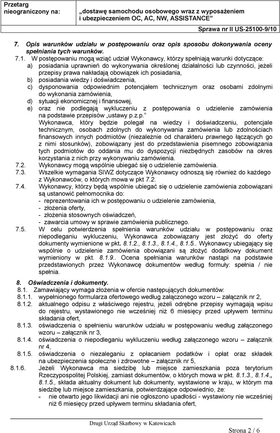 ich posiadania, b) posiadania wiedzy i doświadczenia, c) dysponowania odpowiednim potencjałem technicznym oraz osobami zdolnymi do wykonania zamówienia, d) sytuacji ekonomicznej i finansowej, 7.2. 7.3.