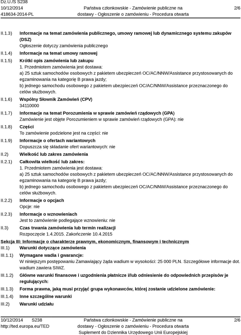 3) Informacje na temat zamówienia publicznego, umowy ramowej lub dynamicznego systemu zakupów (DSZ) Ogłoszenie dotyczy zamówienia publicznego Informacje na temat umowy ramowej Krótki opis zamówienia