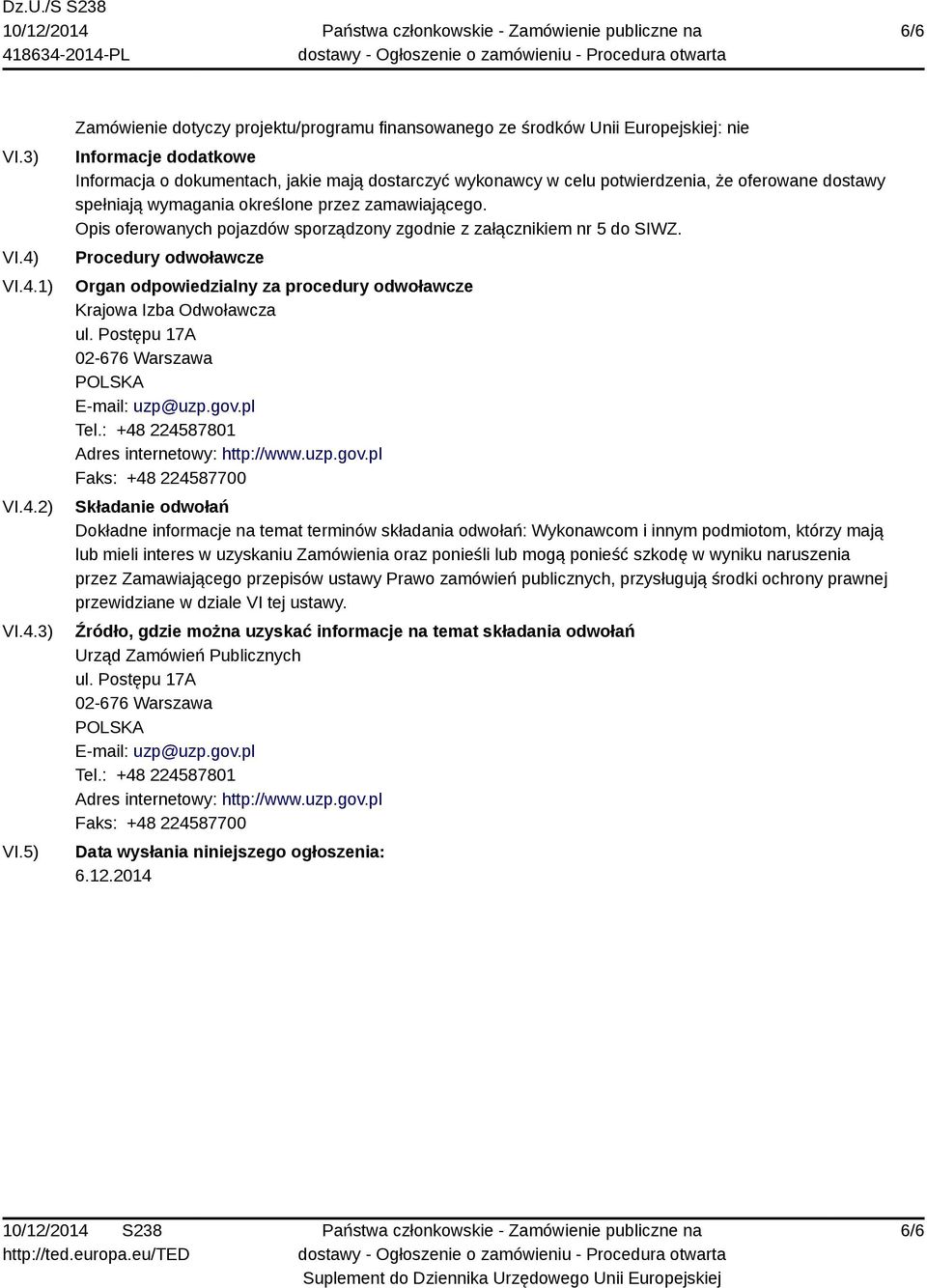 5) Zamówienie dotyczy projektu/programu finansowanego ze środków Unii Europejskiej: nie Informacje dodatkowe Informacja o dokumentach, jakie mają dostarczyć wykonawcy w celu potwierdzenia, że