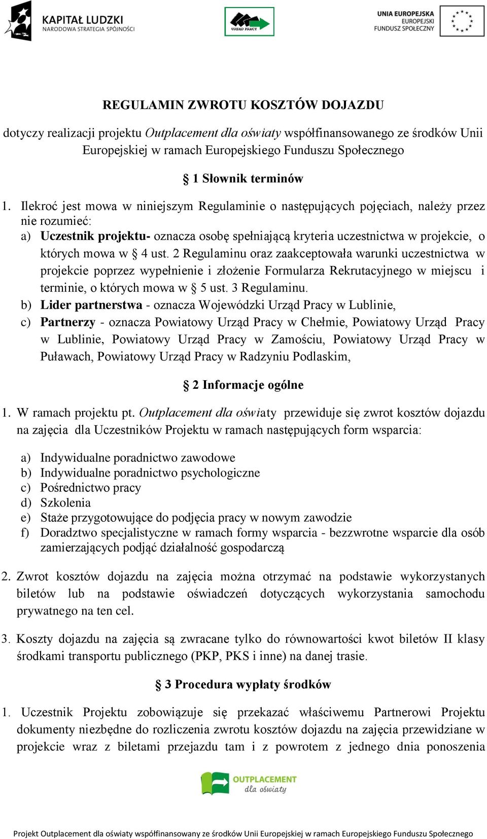 ust. 2 Regulaminu oraz zaakceptowała warunki uczestnictwa w projekcie poprzez wypełnienie i złożenie Formularza Rekrutacyjnego w miejscu i terminie, o których mowa w 5 ust. 3 Regulaminu.