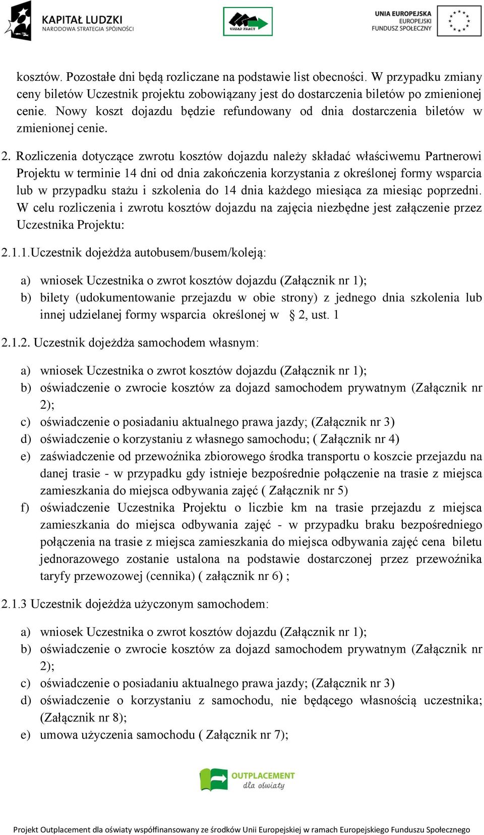 Rozliczenia dotyczące zwrotu kosztów dojazdu należy składać właściwemu Partnerowi Projektu w terminie 14 dni od dnia zakończenia korzystania z określonej formy wsparcia lub w przypadku stażu i