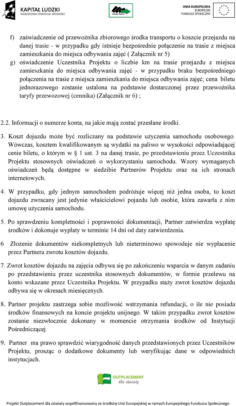 na trasie z miejsca zamieszkania do miejsca odbywania zajęć; cena biletu jednorazowego zostanie ustalona na podstawie dostarczonej przez przewoźnika taryfy przewozowej (cennika) (Załącznik nr 6) ; 2.