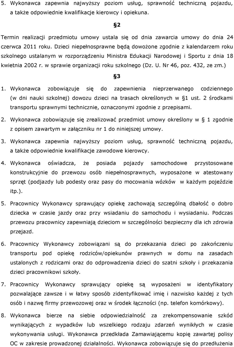 Dzieci niepełnosprawne będą dowoŝone zgodnie z kalendarzem roku szkolnego ustalanym w rozporządzeniu Ministra Edukacji Narodowej i Sportu z dnia 18 kwietnia 2002 r.