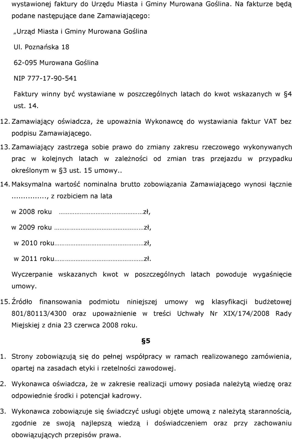 Zamawiający oświadcza, Ŝe upowaŝnia Wykonawcę do wystawiania faktur VAT bez podpisu Zamawiającego. 13.