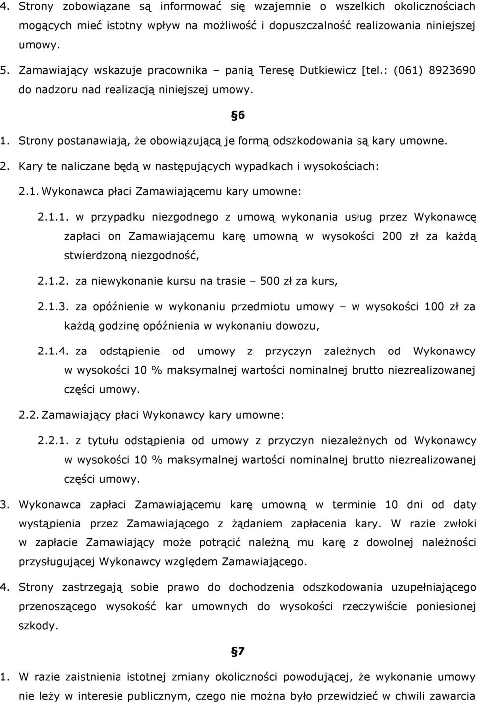 Strony postanawiają, Ŝe obowiązującą je formą odszkodowania są kary umowne. 2. Kary te naliczane będą w następujących wypadkach i wysokościach: 2.1.