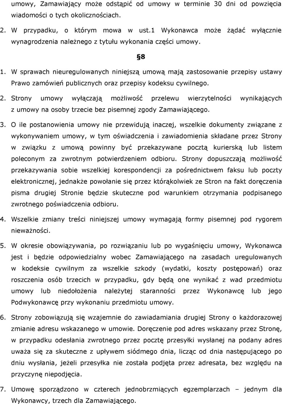 W sprawach nieuregulowanych niniejszą umową mają zastosowanie przepisy ustawy Prawo zamówień publicznych oraz przepisy kodeksu cywilnego. 2.