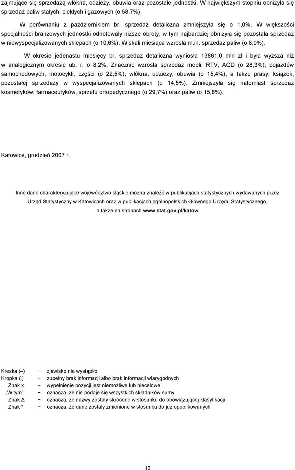 W większości specjalności branżowych jednostki odnotowały niższe obroty, w tym najbardziej obniżyła się pozostała sprzedaż w niewyspecjalizowanych sklepach (o 10,6%). W skali miesiąca wzrosła m.in.