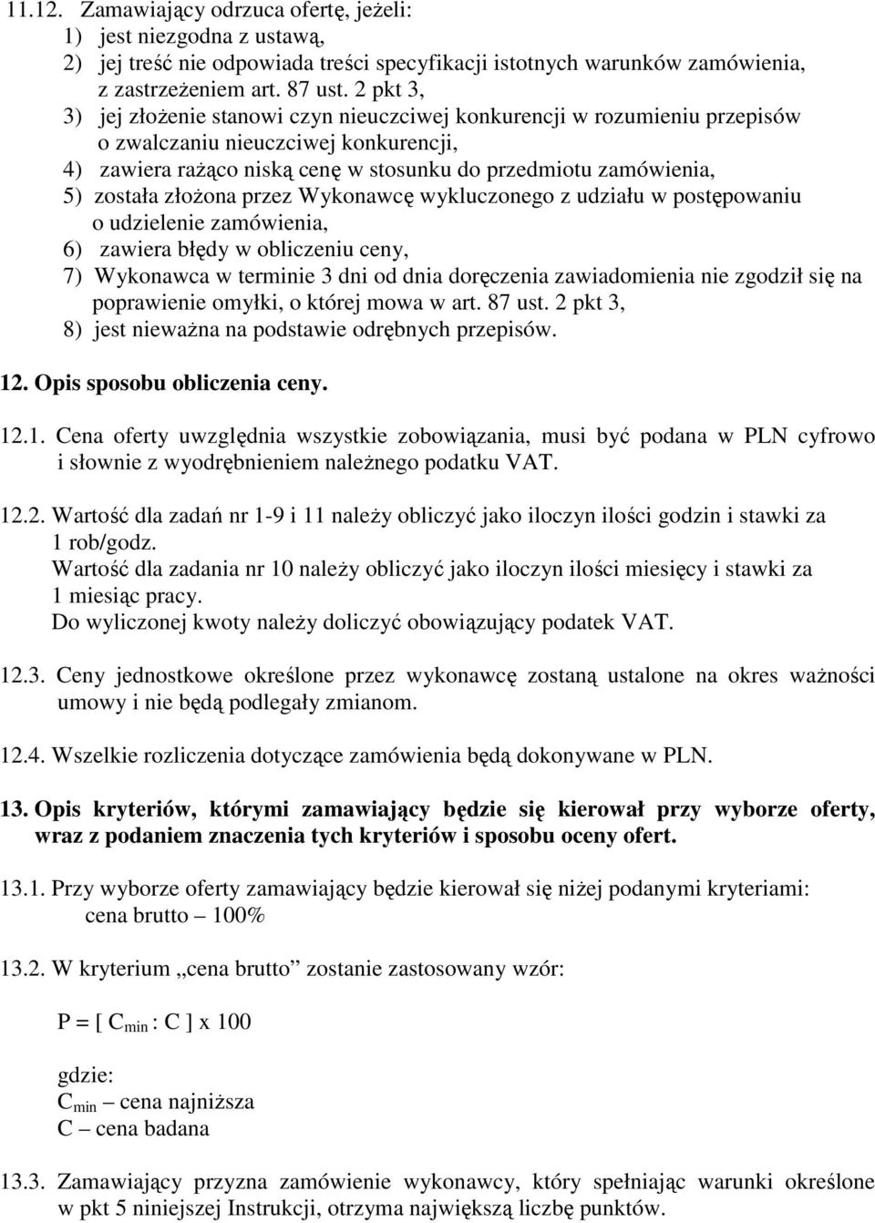 złoŝona przez Wykonawcę wykluczonego z udziału w postępowaniu o udzielenie zamówienia, 6) zawiera błędy w obliczeniu ceny, 7) Wykonawca w terminie 3 dni od dnia doręczenia zawiadomienia nie zgodził