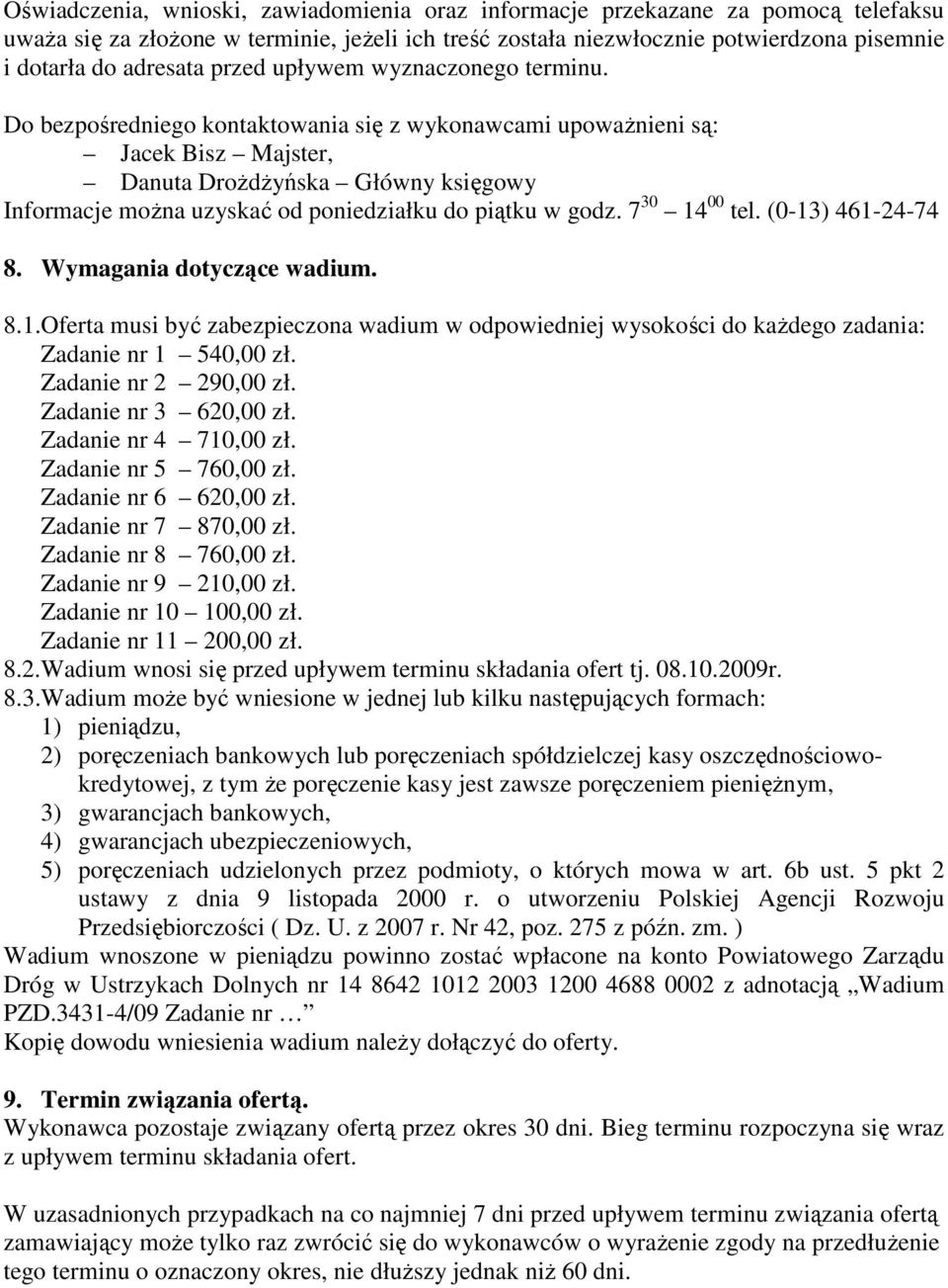 Do bezpośredniego kontaktowania się z wykonawcami upowaŝnieni są: Jacek Bisz Majster, Danuta DroŜdŜyńska Główny księgowy Informacje moŝna uzyskać od poniedziałku do piątku w godz. 7 30 14 00 tel.